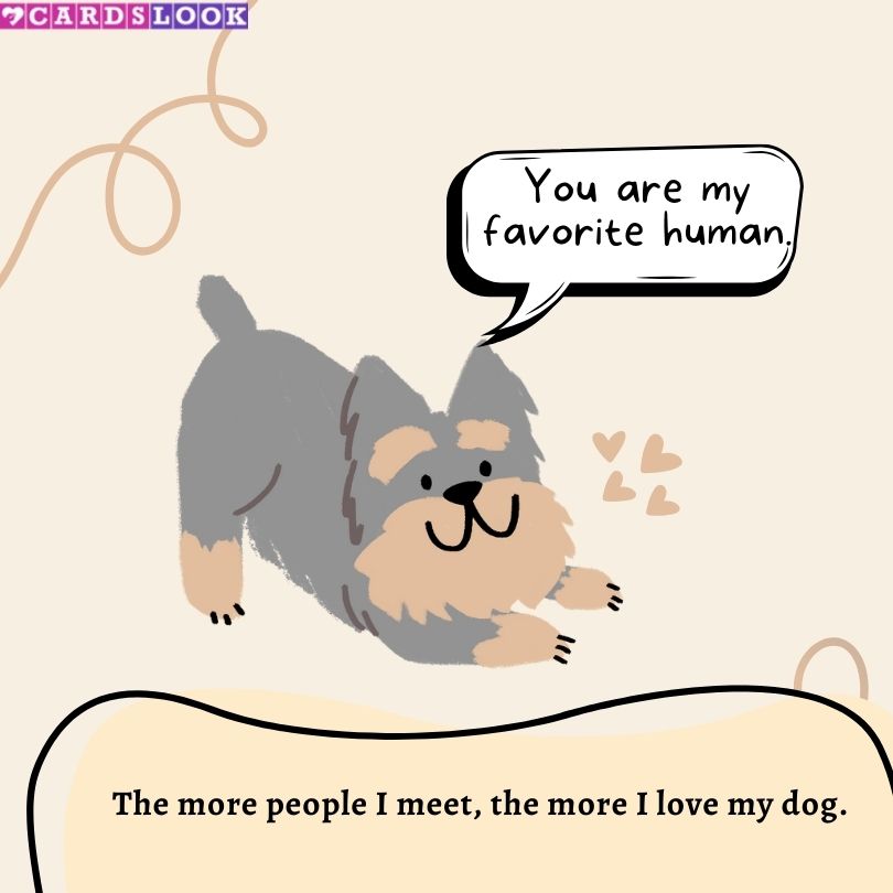 “The more people I meet, the more I love my dog.” – Unknown