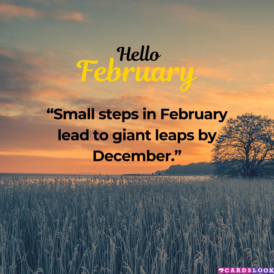 “Small steps in February lead to giant leaps by December.”