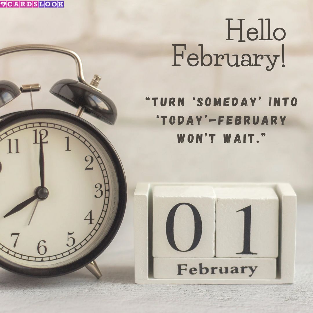 “Turn ‘someday’ into ‘today’—February won’t wait.”
