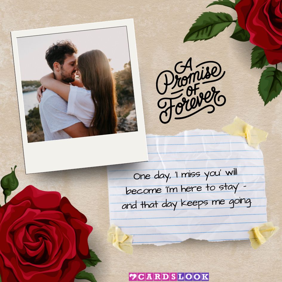 “One day, ‘I miss you’ will become ‘I’m here to stay’ – and that day keeps me going.”