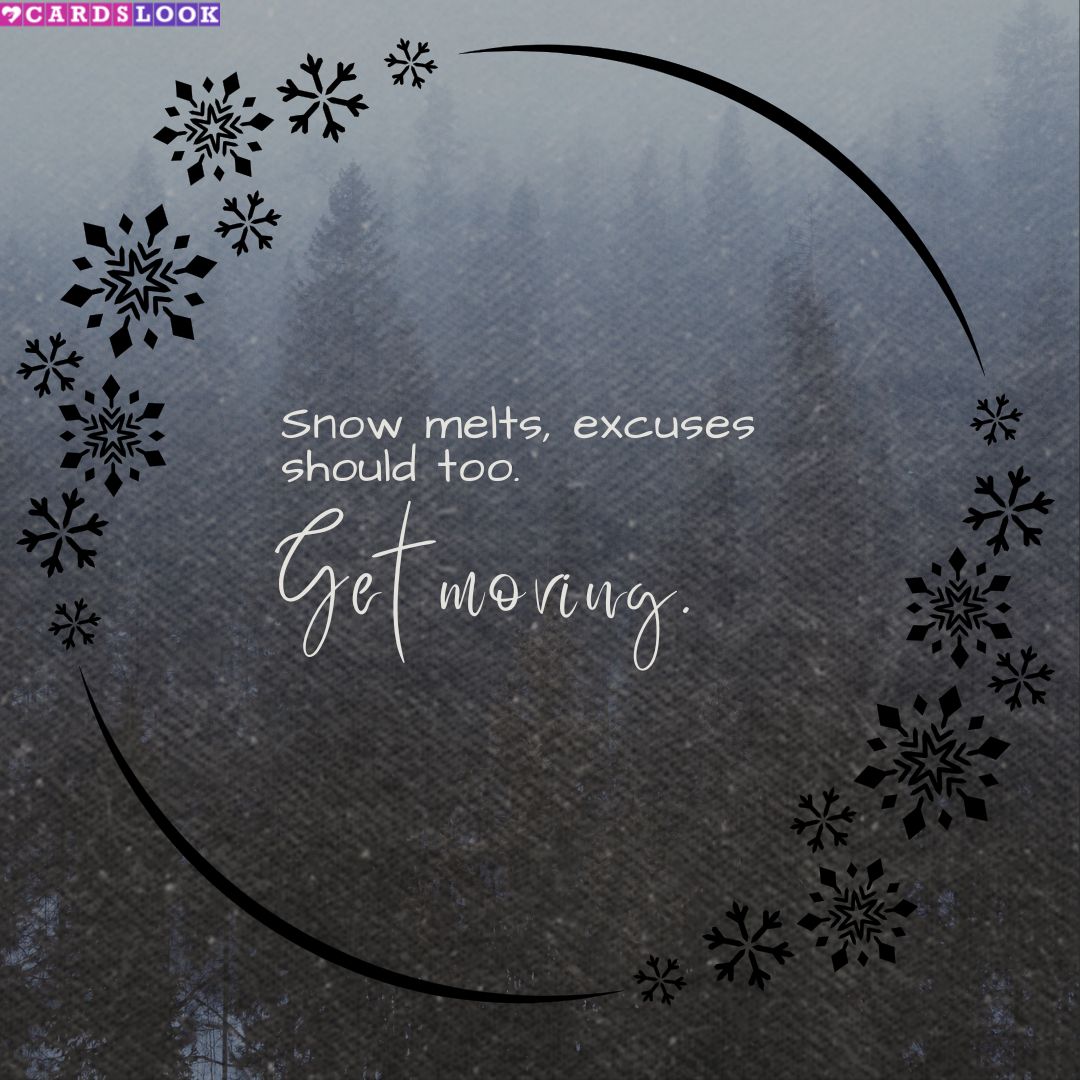 “Snow melts, excuses should too. Get moving.”